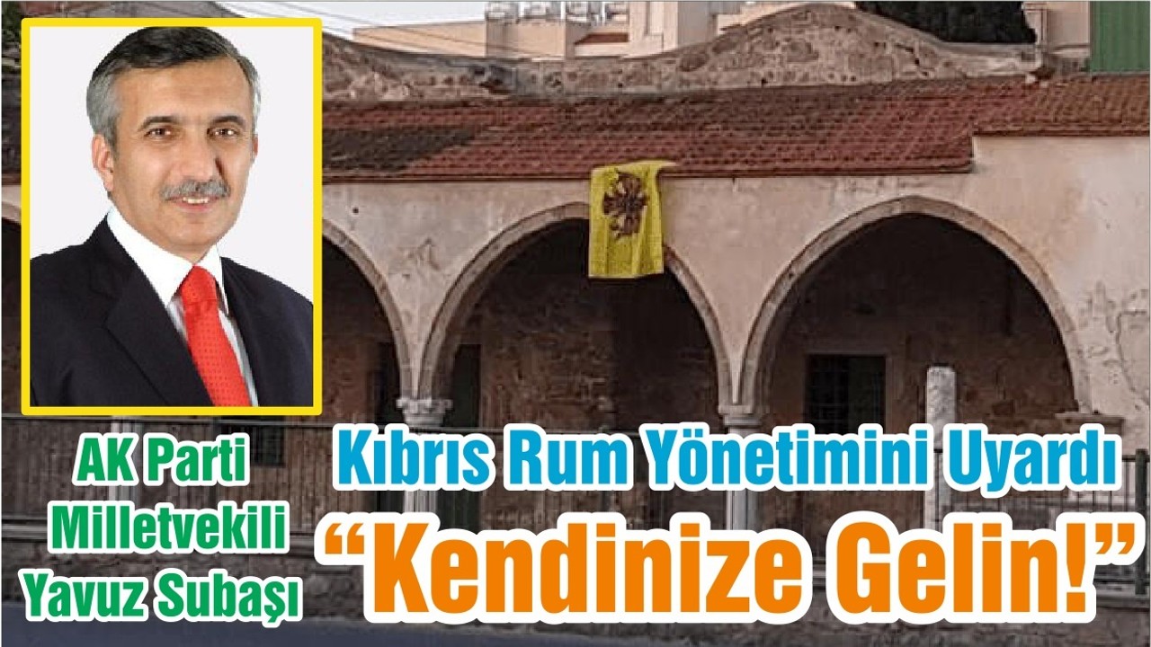 AK Parti Milletvekili Subaşı “Kıbrıs Rum Yönetimini Uyardı Kendinize Gelin!”