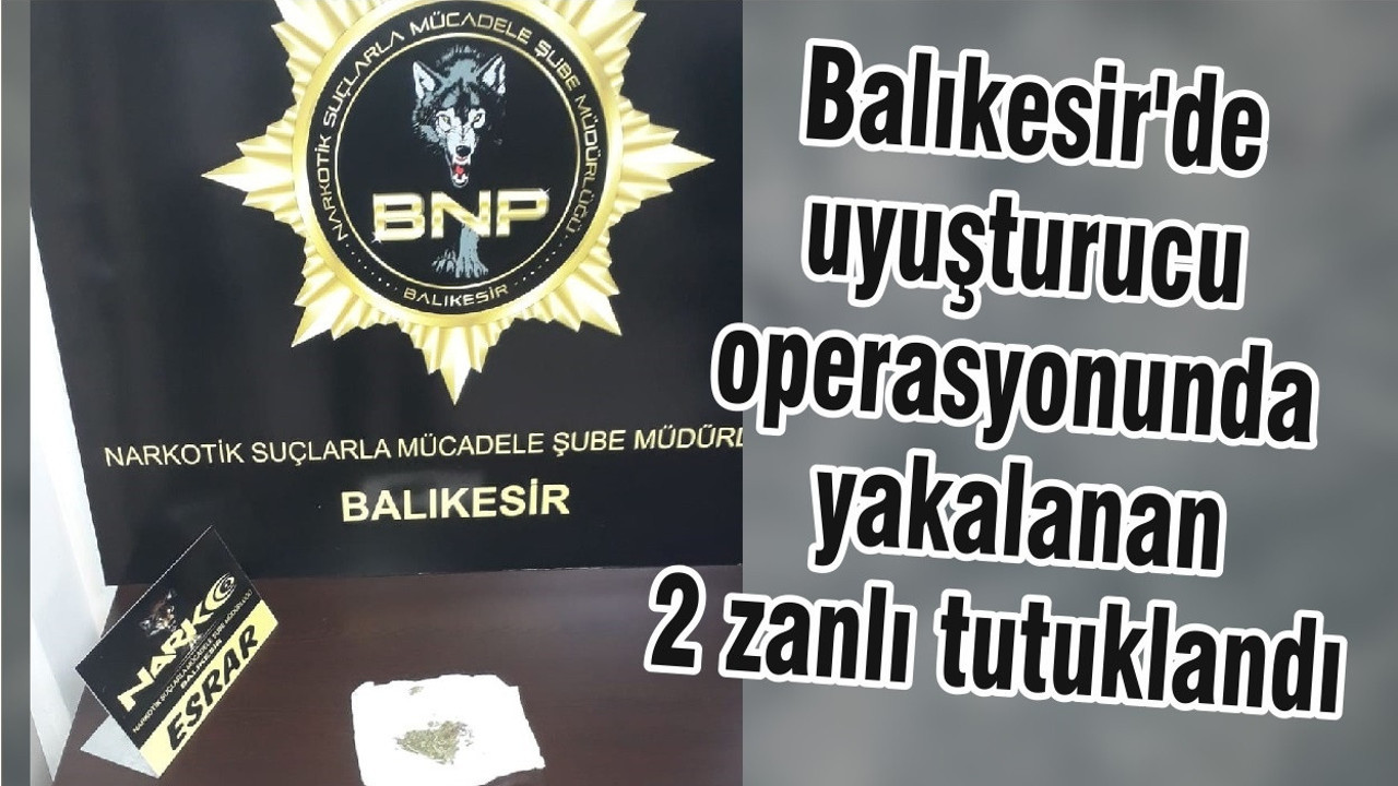 Balıkesir'de uyuşturucu operasyonunda yakalanan 2 zanlı tutuklandı