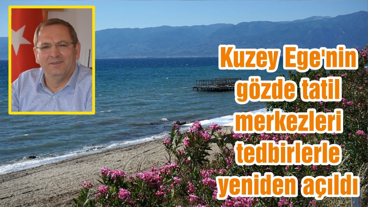 Kuzey Ege'nin gözde tatil merkezleri tedbirlerle yeniden açıldı
