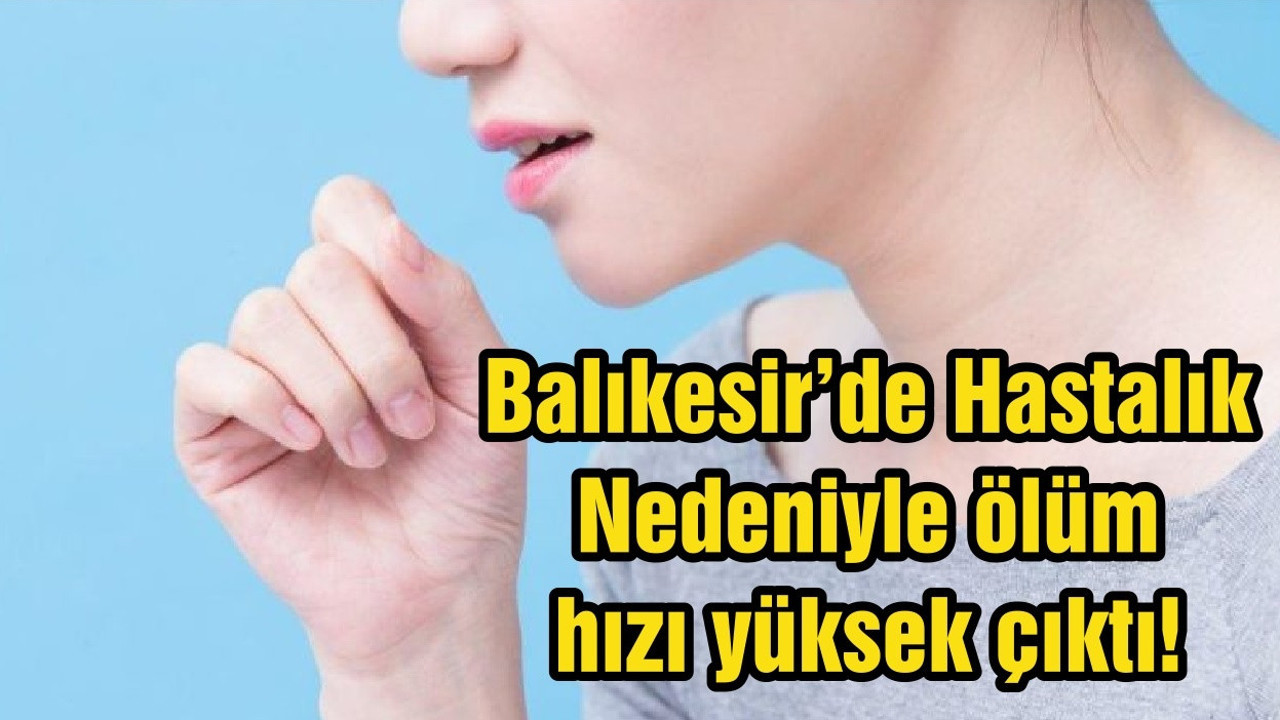 Balıkesir’de Hastalık Nedeniyle ölüm hızı yüksek çıktı!