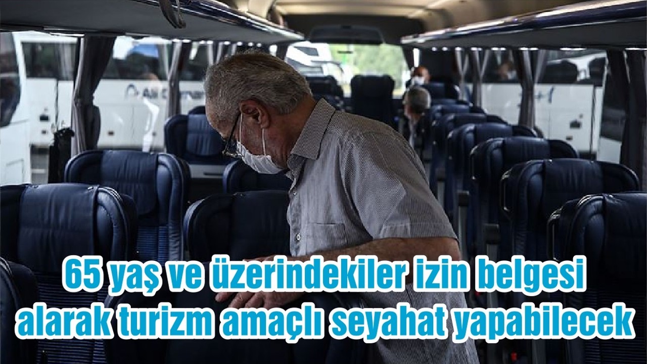 65 yaş ve üzerindekiler izin belgesi alarak turizm amaçlı seyahat yapabilecek