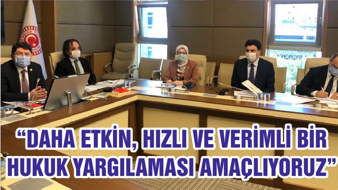 “DAHA ETKİN, HIZLI VE VERİMLİ BİR HUKUK YARGILAMASI AMAÇLIYORUZ”
