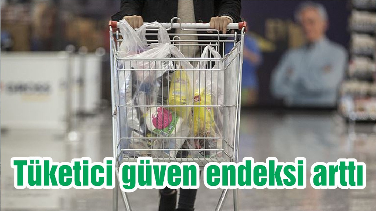 Tüketici güven endeksi arttı
