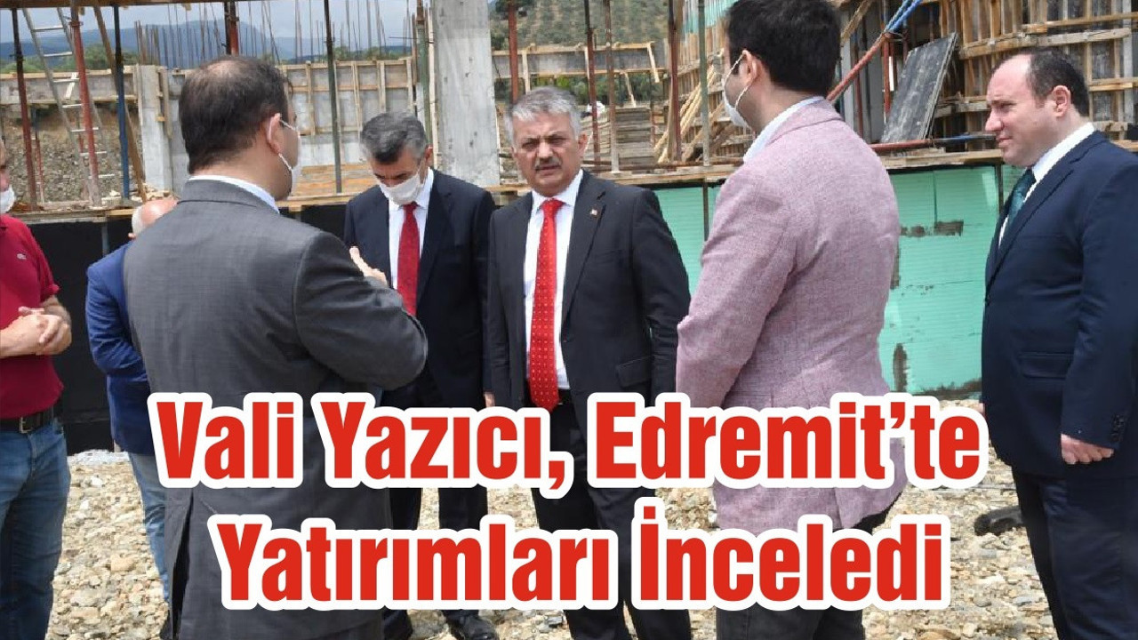 Vali Yazıcı, Edremit’te Yatırımları İnceledi