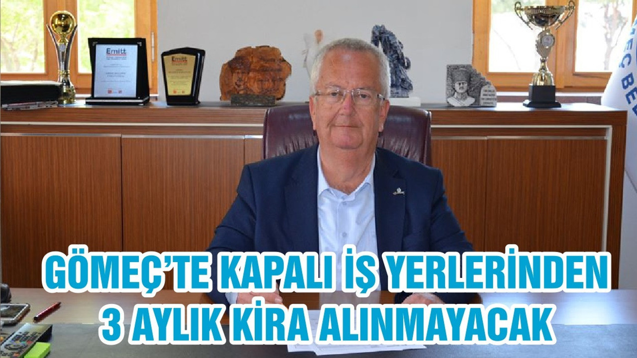 GÖMEÇ’TE KAPALI İŞ YERLERİNDEN 3 AYLIK KİRA ALINMAYACAK