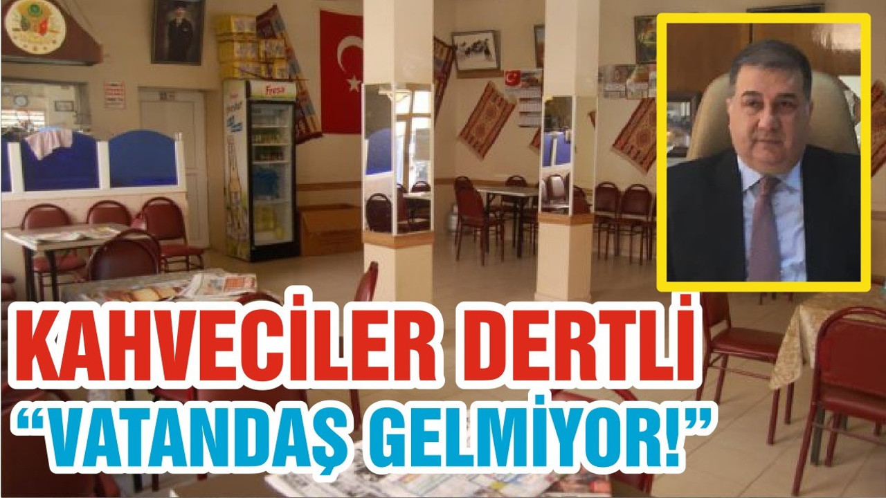 KAHVECİLER DERTLİ “VATANDAŞ GELMİYOR!”