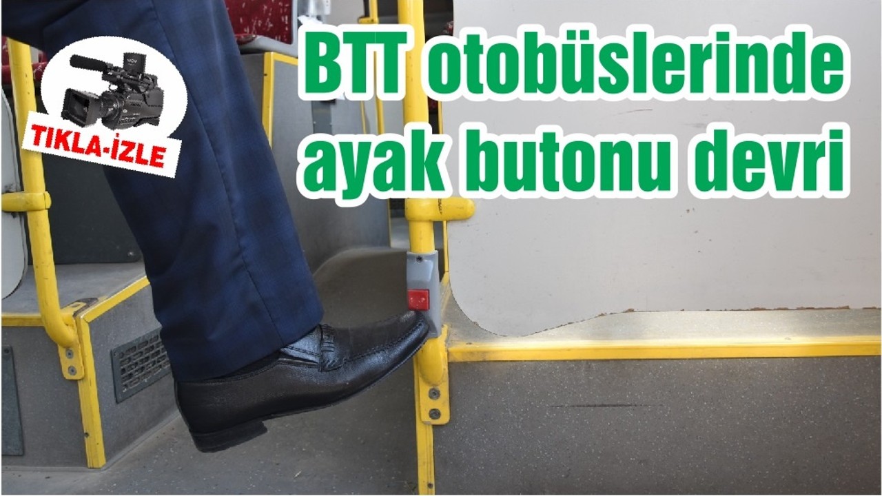 BTT otobüslerinde ayak butonu devri