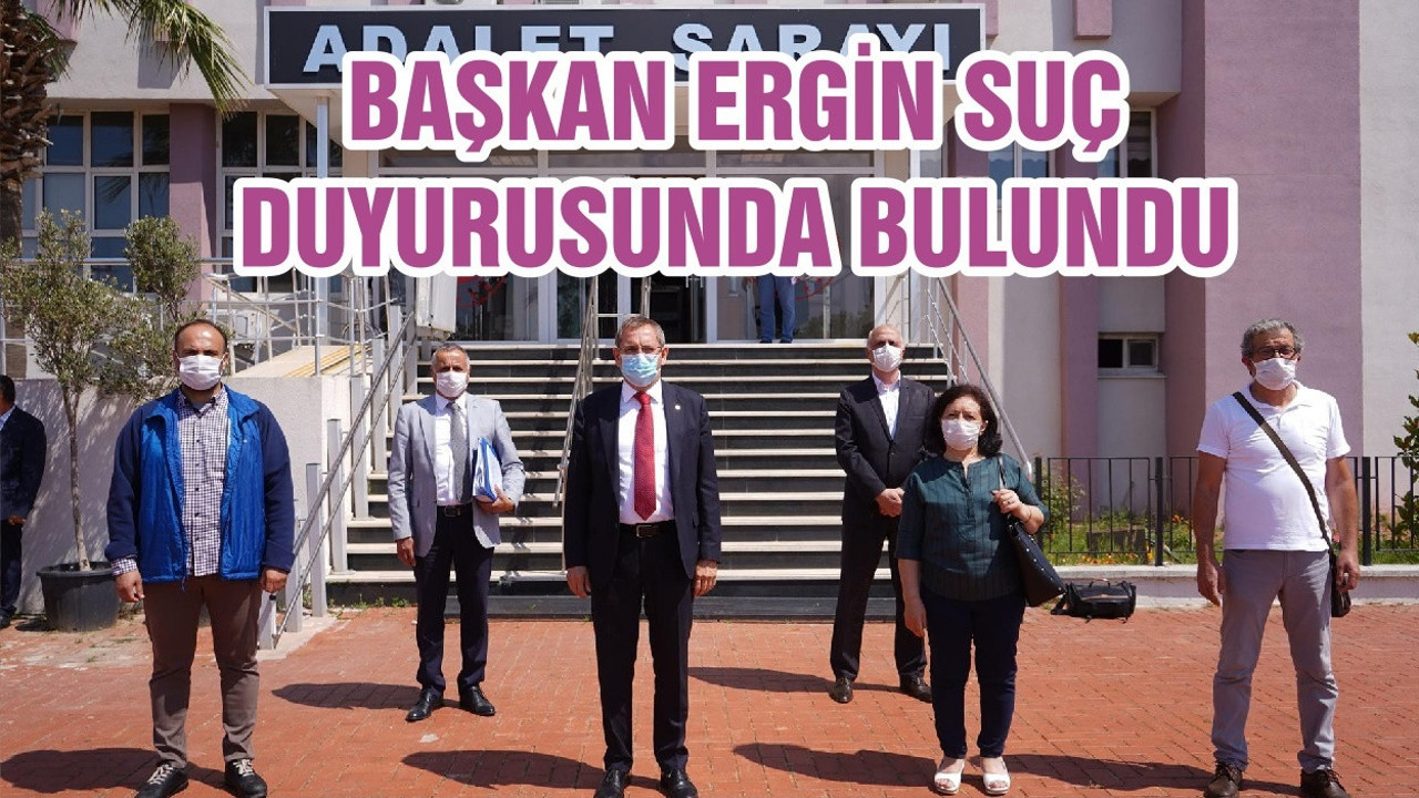 BAŞKAN ERGİN SUÇ DUYURUSUNDA BULUNDU