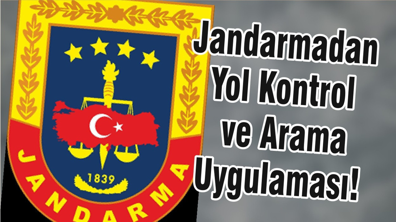 Jandarmadan Yol Kontrol ve Arama Uygulaması!