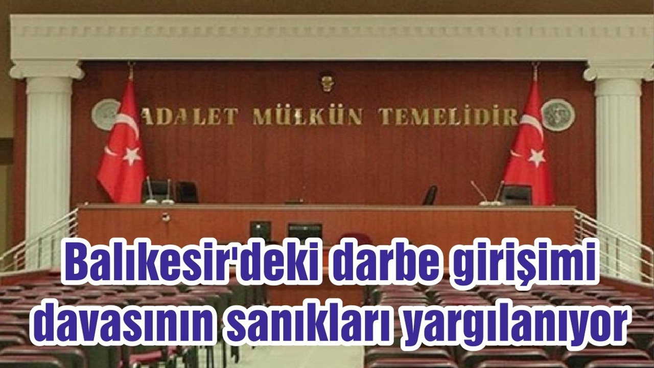 Balıkesir'deki darbe girişimi davasının sanıkları yargılanıyor
