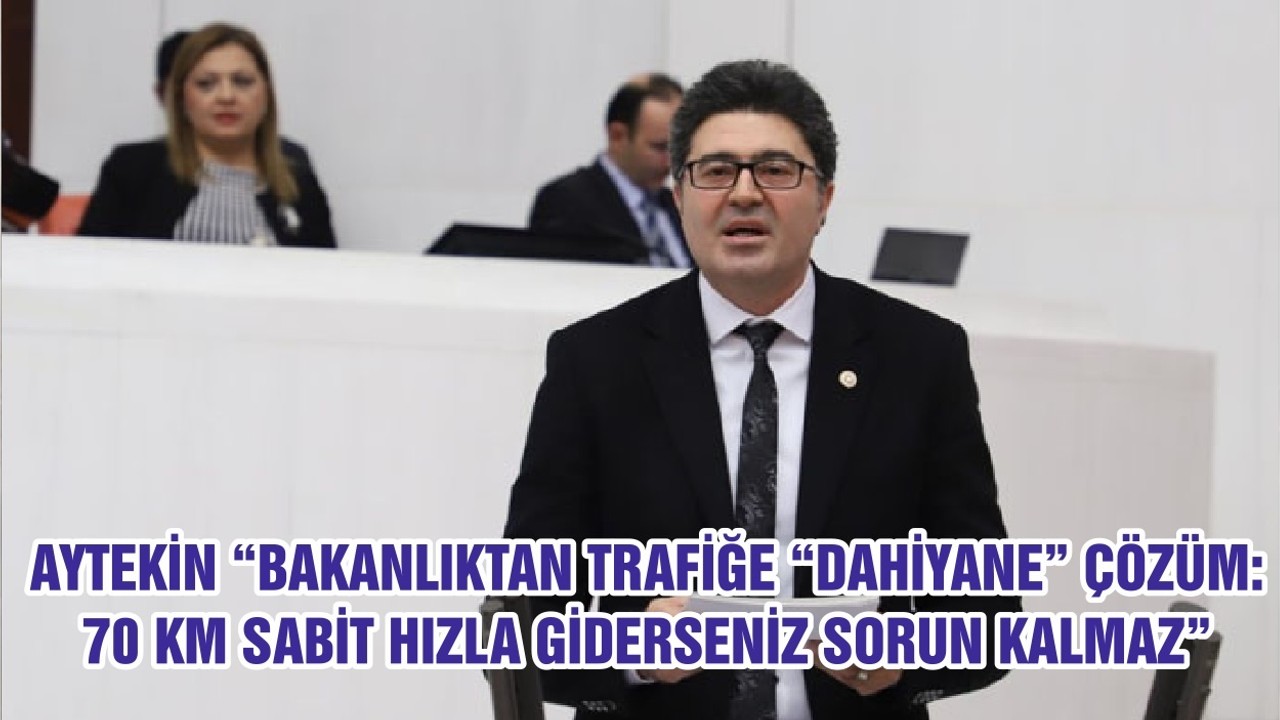 AYTEKİN “BAKANLIKTAN TRAFİĞE “DAHİYANE” ÇÖZÜM: 70 KM SABİT HIZLA GİDERSENİZ SORUN KALMAZ”