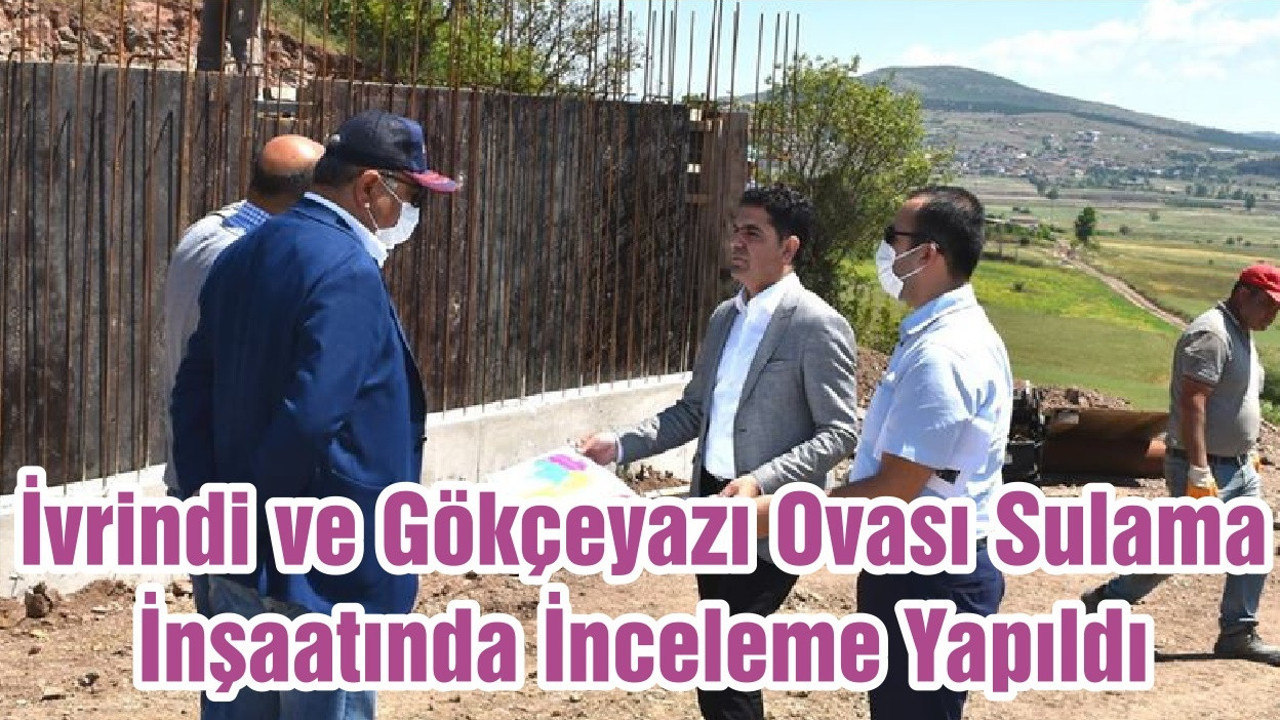 İvrindi ve Gökçeyazı Ovası Sulama İnşaatında İnceleme Yapıldı