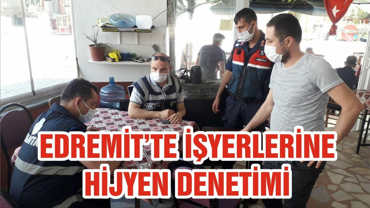 EDREMİT’TE İŞYERLERİNE HİJYEN DENETİMİ