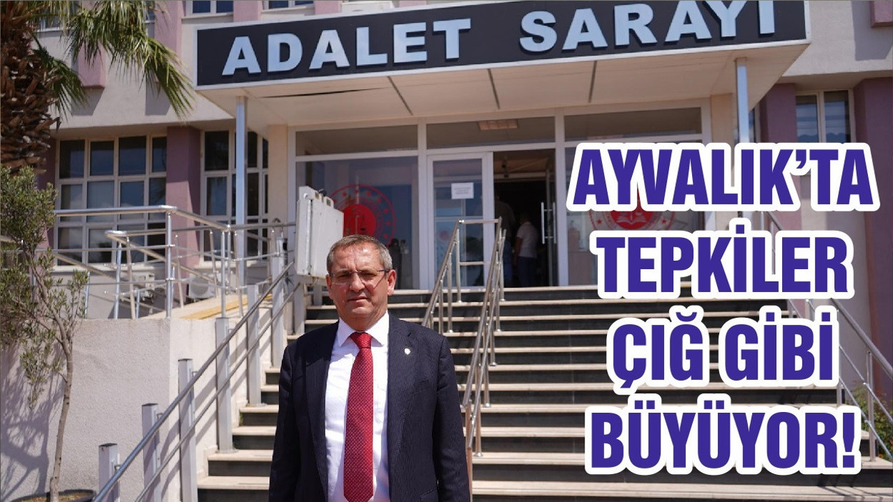 AYVALIK’TA TEPKİLER ÇIĞ GİBİ BÜYÜYOR!
