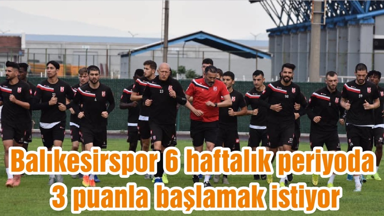 Balıkesirspor 6 haftalık periyoda 3 puanla başlamak istiyor