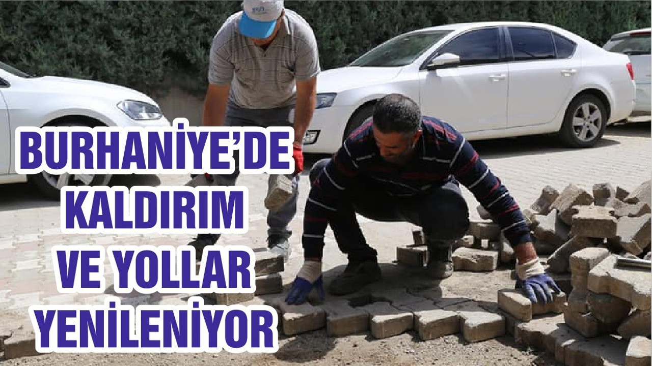 BURHANİYE’DE KALDIRIM VE YOLLAR YENİLENİYOR