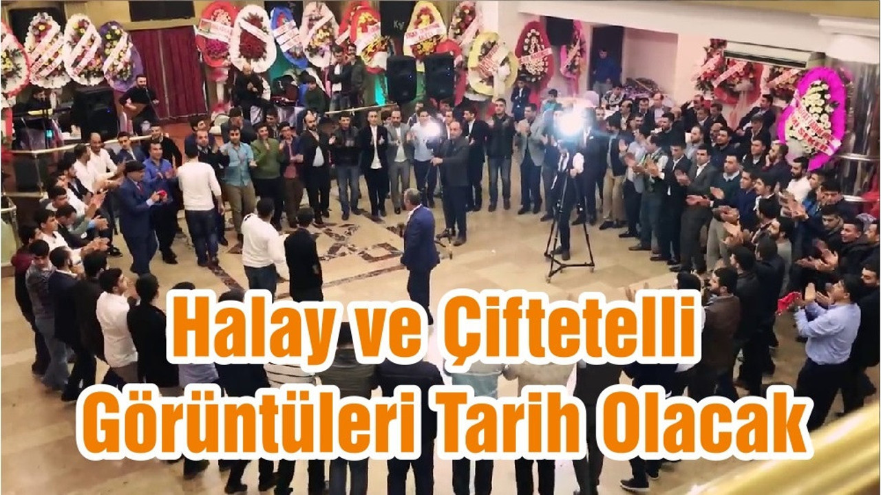 Halay ve Çiftetelli Görüntüleri Tarih Olacak
