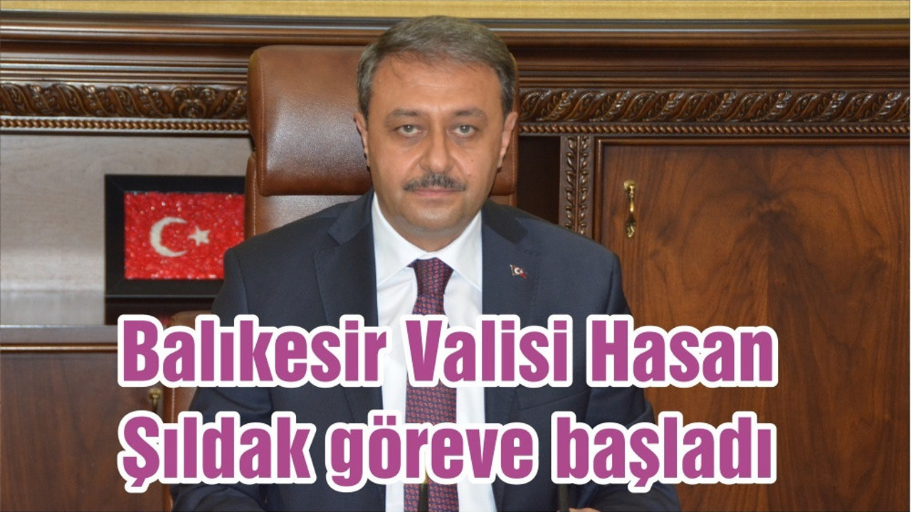 Balıkesir Valisi Hasan Şıldak göreve başladı