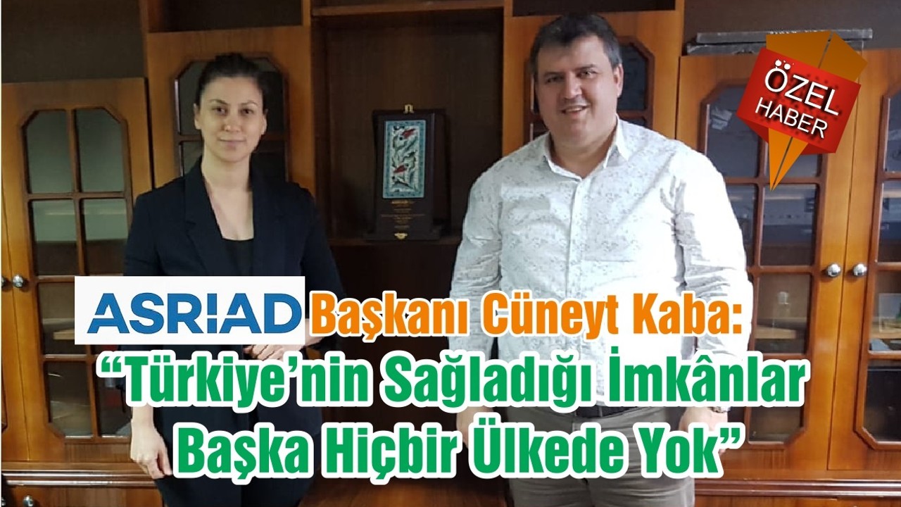 “Türkiye’nin Sağladığı İmkânlar Başka Hiçbir Ülkede Yok”