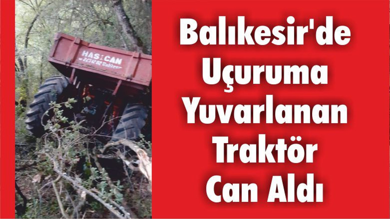 Balıkesir’de Uçuruma Yuvarlanan Traktör Can Aldı