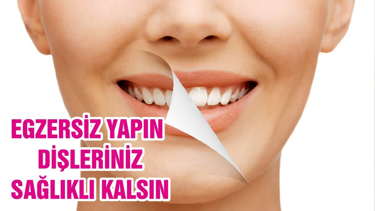 EGZERSİZ YAPIN, DİŞLERİNİZ SAĞLIKLI KALSIN