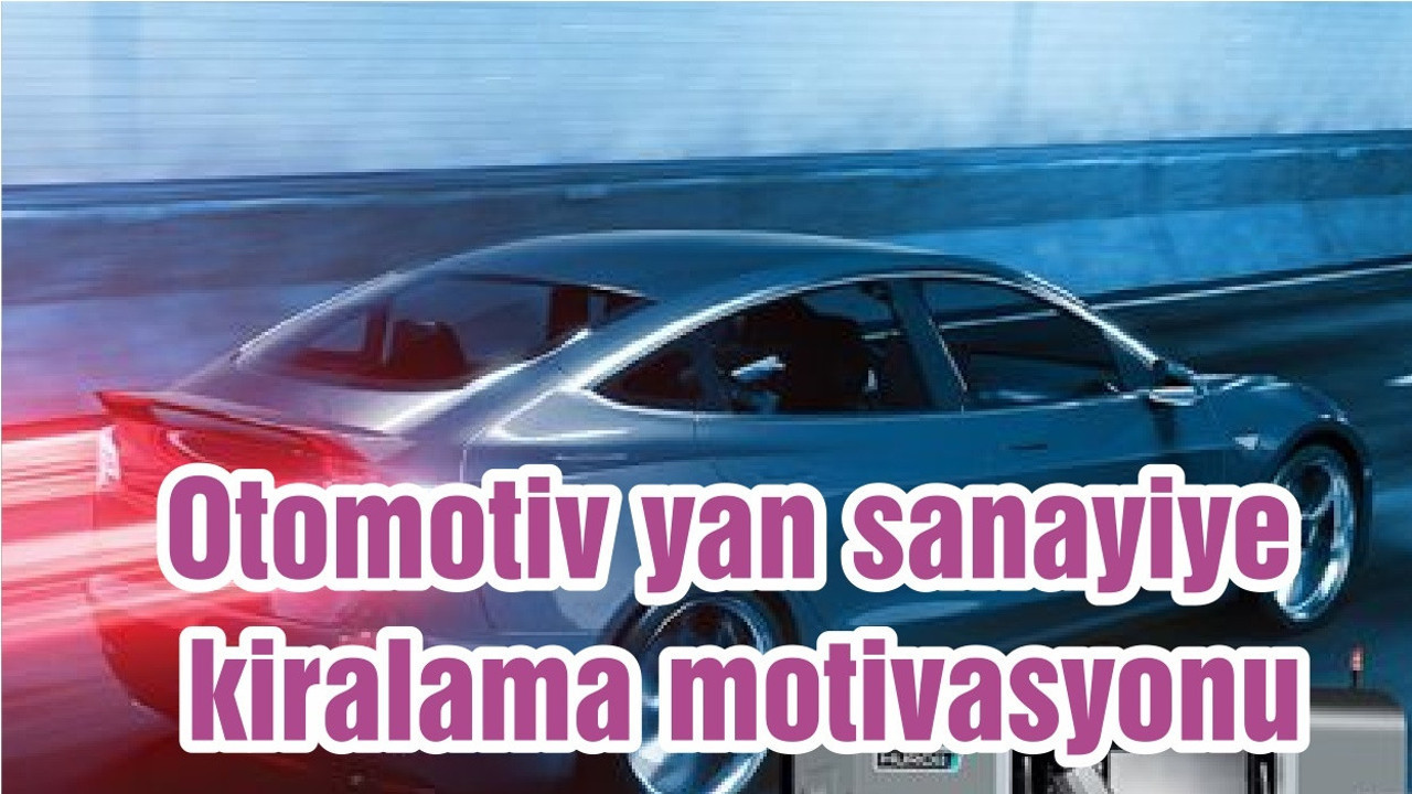 Otomotiv yan sanayiye kiralama motivasyonu