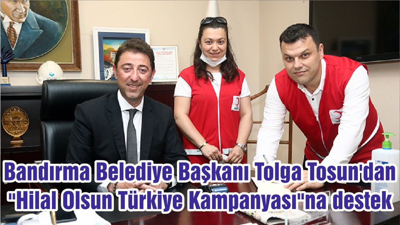 Bandırma Belediye Başkanı Tolga Tosun'dan "Hilal Olsun Türkiye Kampanyası"na destek