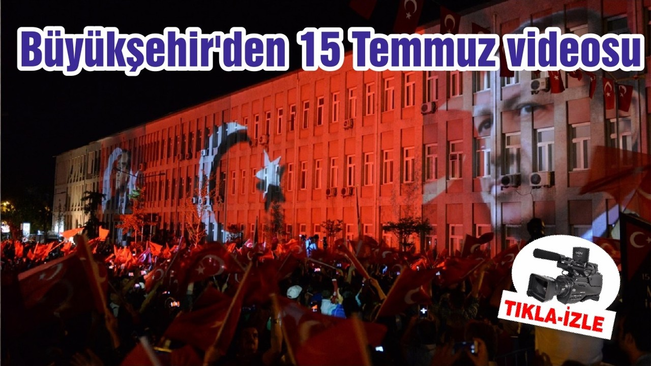 Büyükşehir'den 15 Temmuz videosu