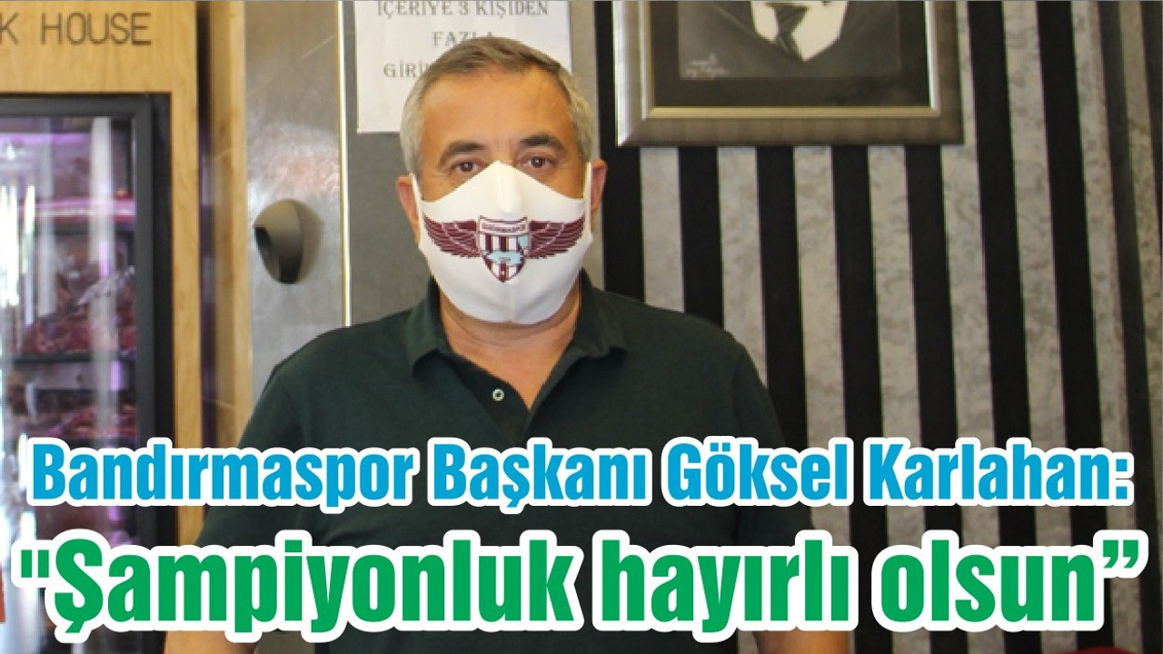 Bandırmaspor Başkanı Göksel Karlahan: "Şampiyonluk hayırlı olsun"