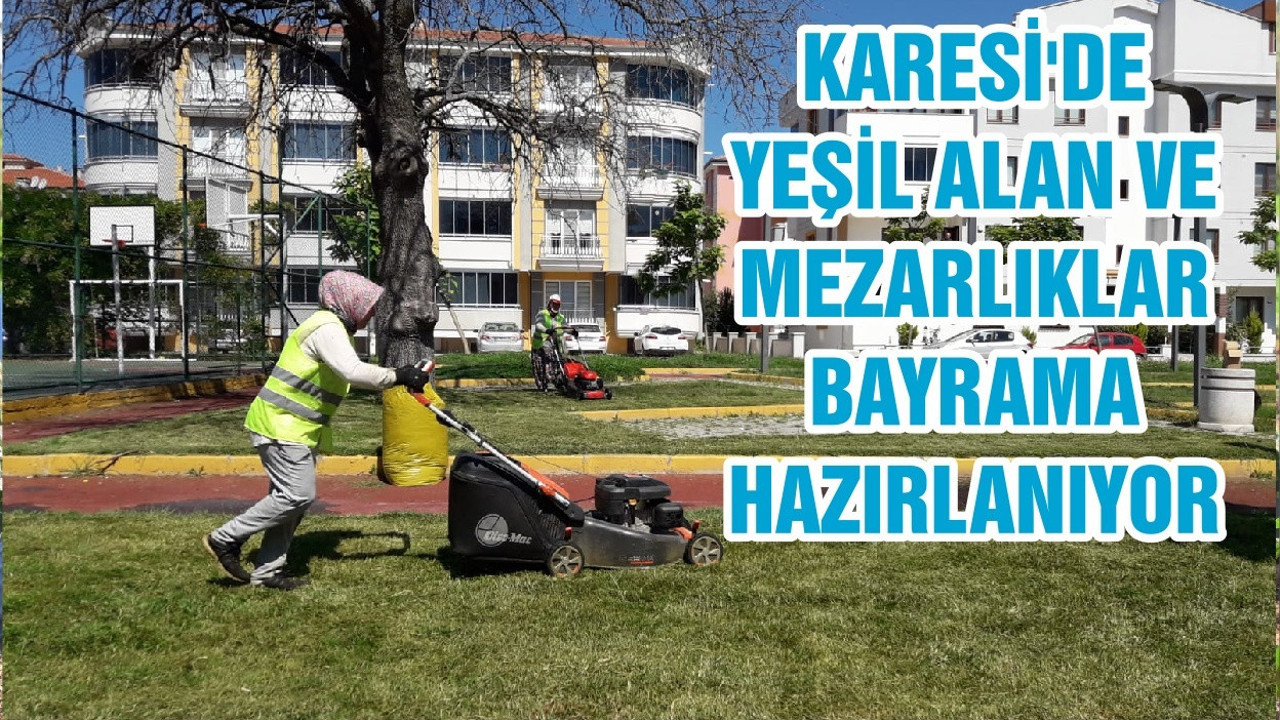 KARESİ'DE YEŞİL ALAN VE MEZARLIKLAR BAYRAMA HAZIRLANIYOR