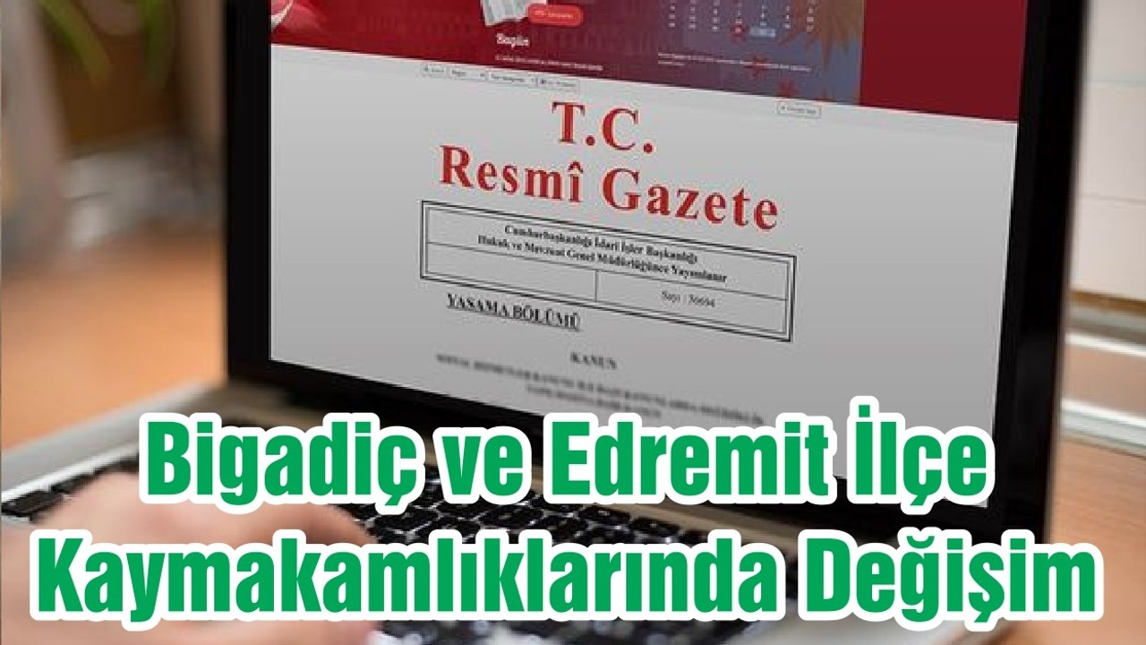 Bigadiç ve Edremit İlçe Kaymakamlıklarında Değişim