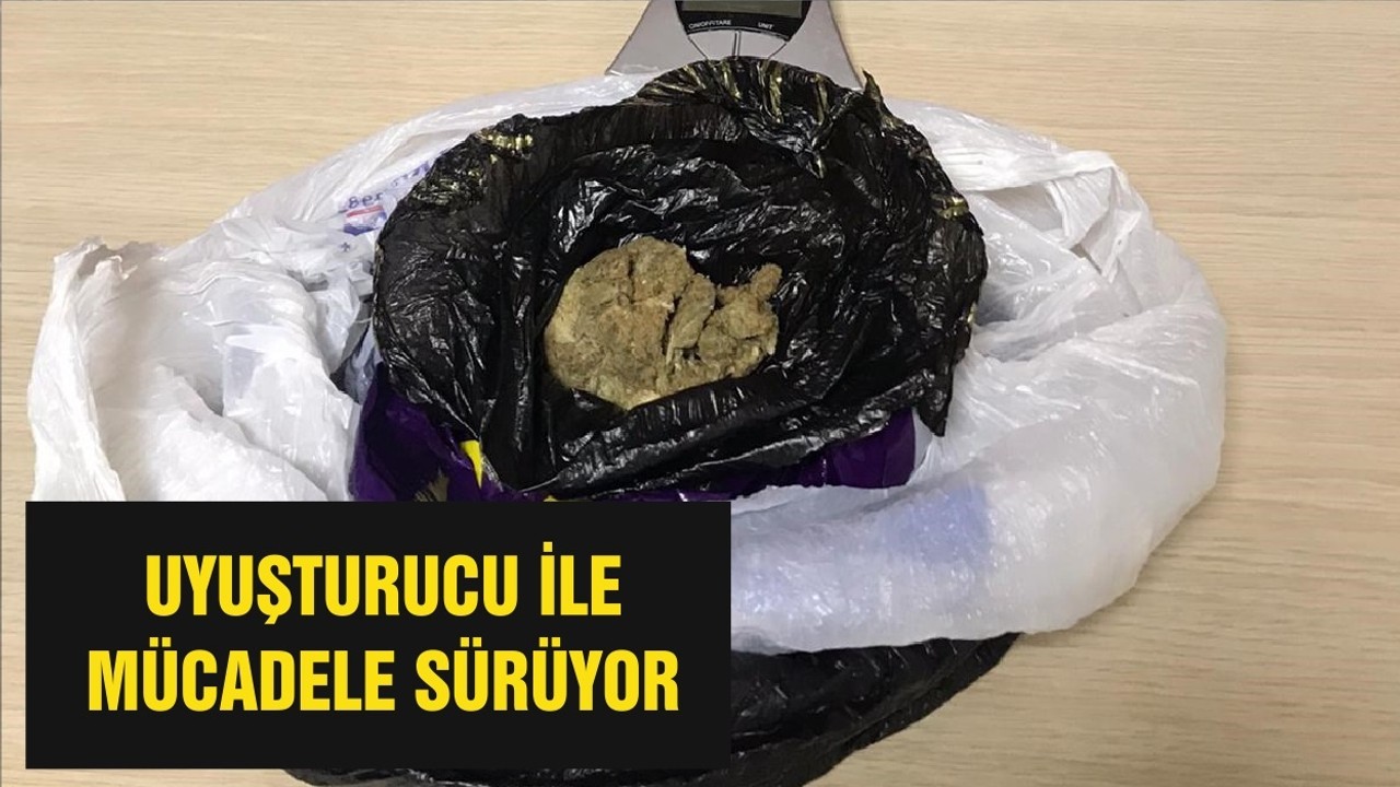 UYUŞTURUCU İLE MÜCADELE SÜRÜYOR