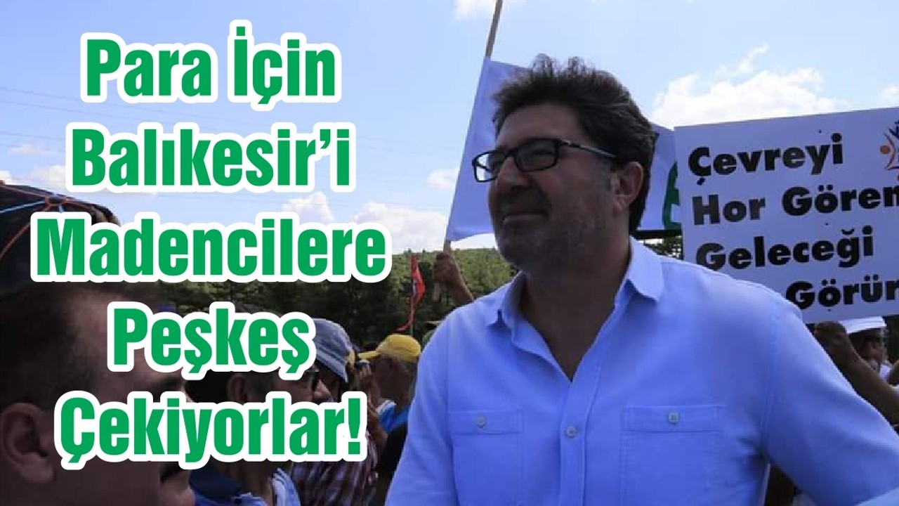 Para İçin Balıkesir’i Madencilere Peşkeş Çekiyorlar!