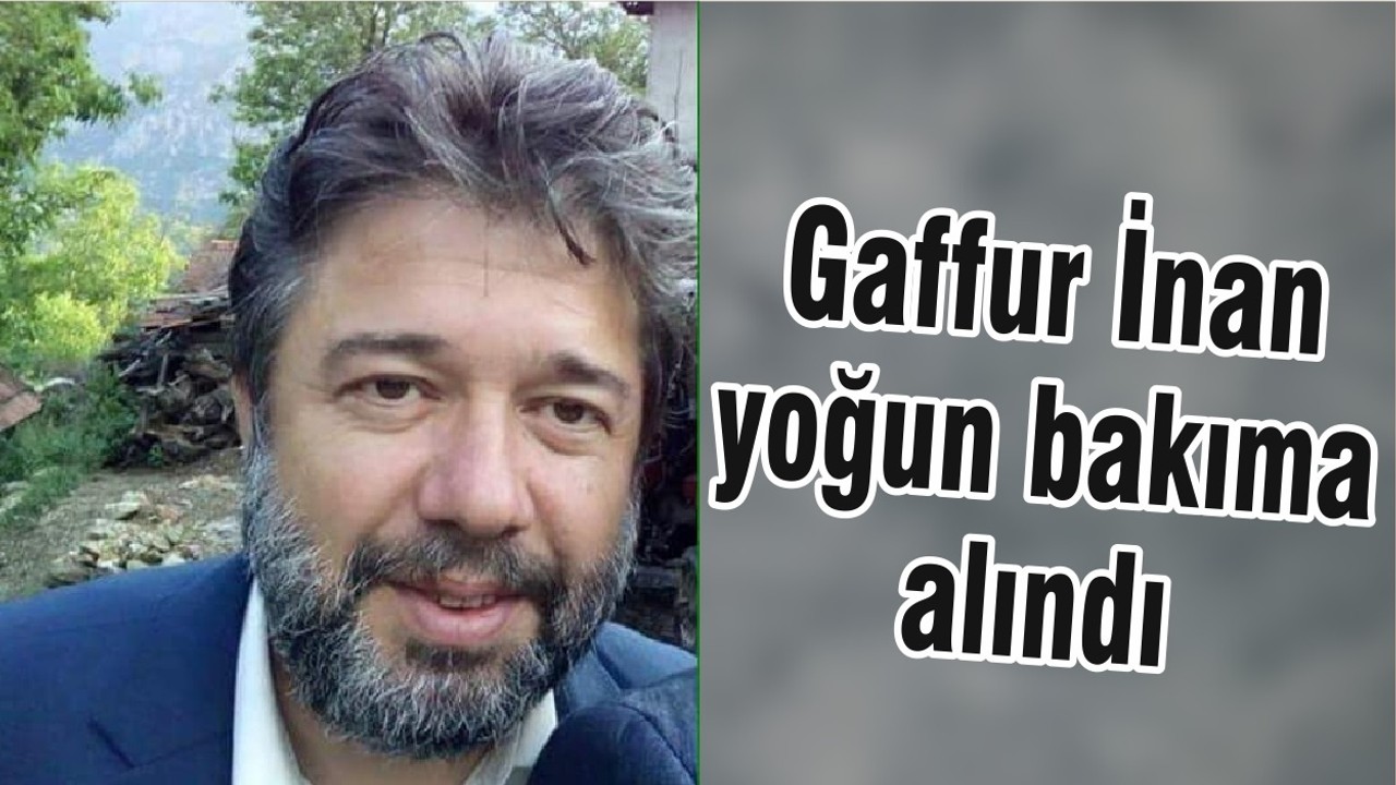 Gaffur İnan yoğun bakıma alındı