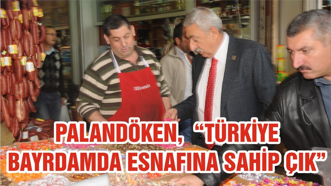 PALANDÖKEN, “TÜRKİYE BAYRDAMDA ESNAFINA SAHİP ÇIK”