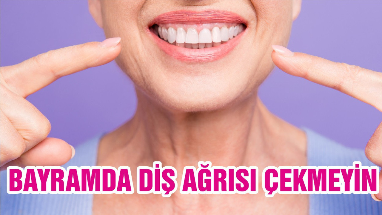 BAYRAMDA DİŞ AĞRISI ÇEKMEYİN
