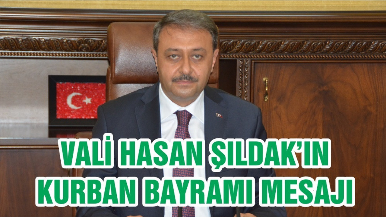 VALİ HASAN ŞILDAK’IN KURBAN BAYRAMI MESAJI