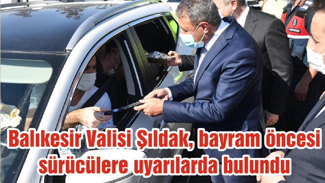 Balıkesir Valisi Şıldak, bayram öncesi sürücülere uyarılarda bulundu