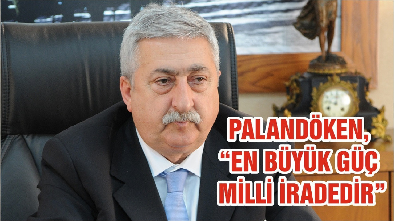 PALANDÖKEN, “EN BÜYÜK GÜÇ MİLLİ İRADEDİR”