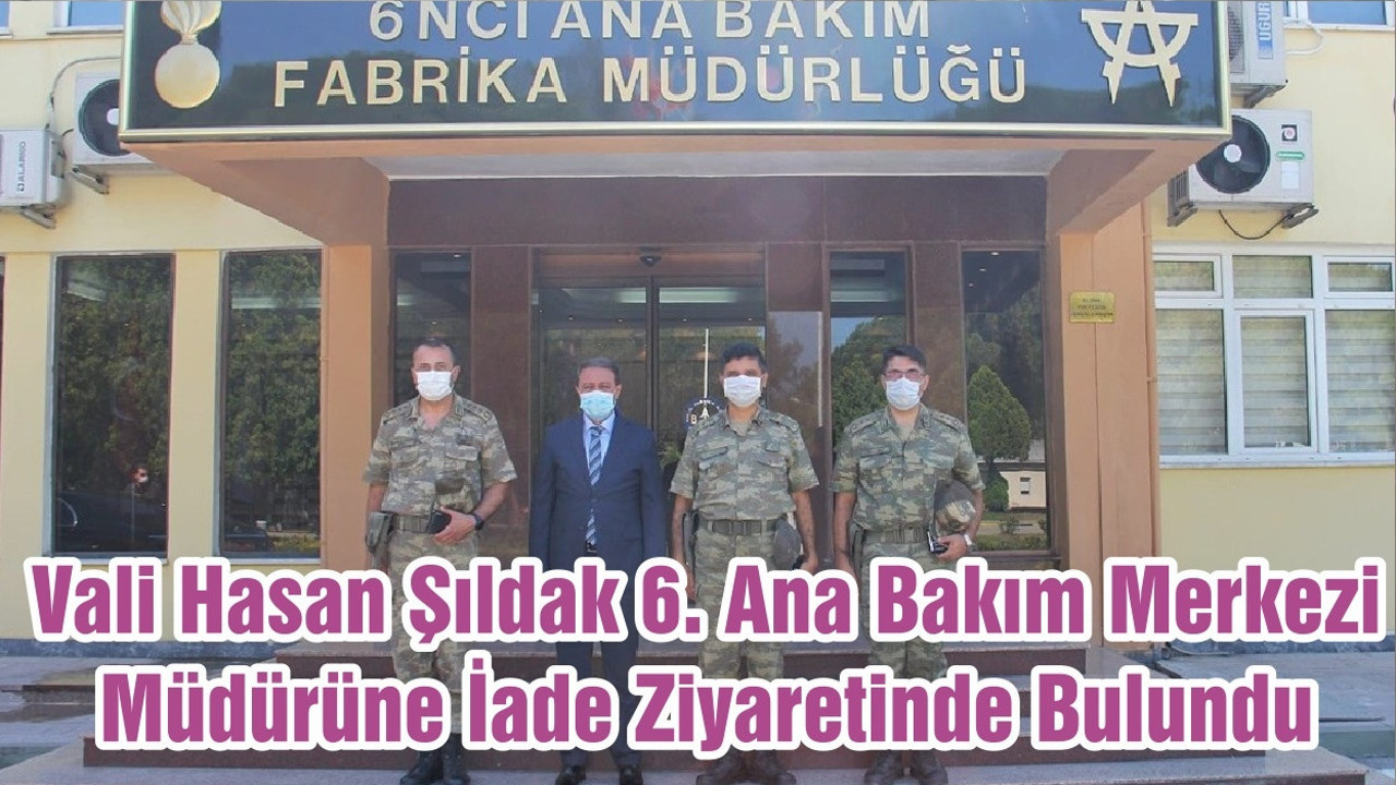 Vali Hasan Şıldak 6. Ana Bakım Merkezi Müdürüne İade Ziyaretinde Bulundu