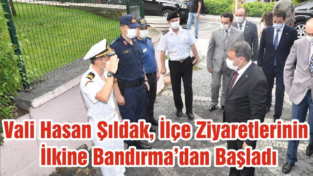 Vali Hasan Şıldak, İlçe Ziyaretlerinin İlkine Bandırma’dan Başladı