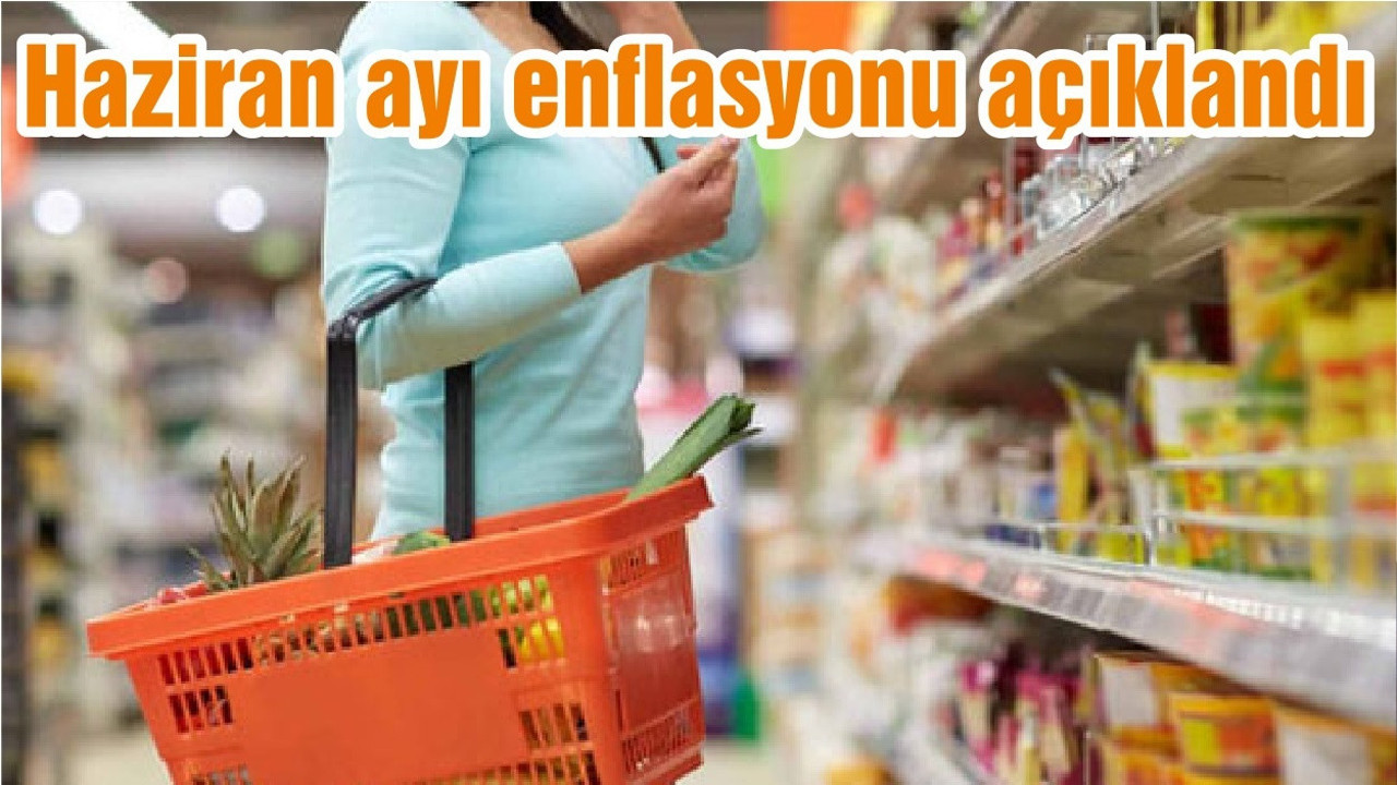 Haziran ayı enflasyonu açıklandı