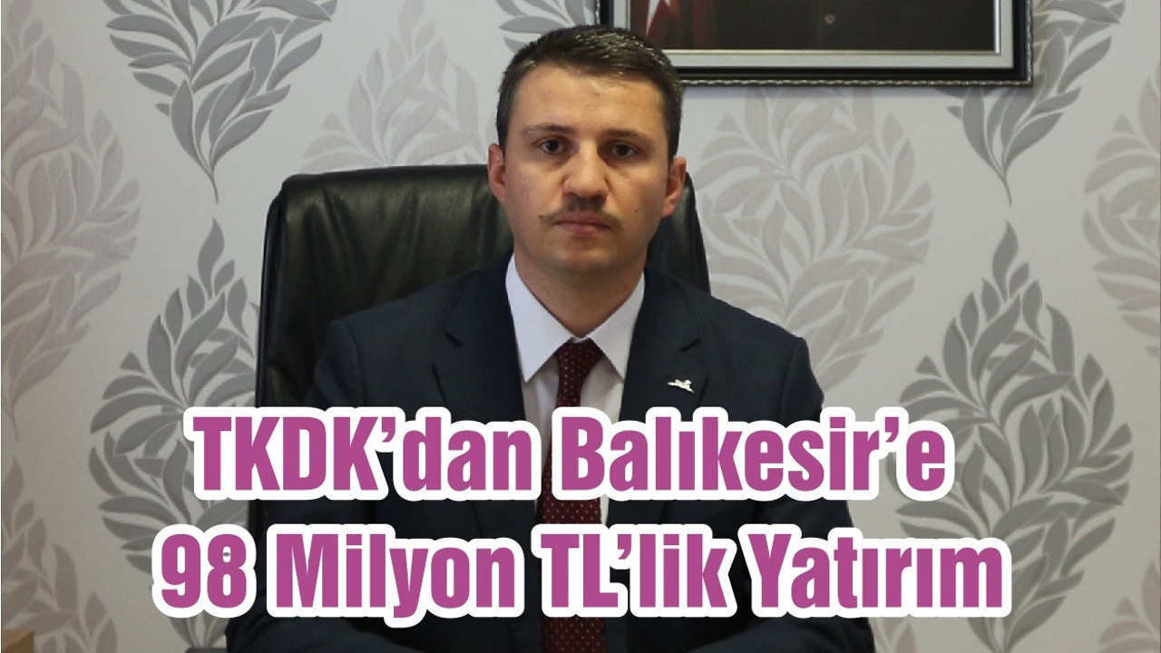 TKDK’dan Balıkesir’e 98 Milyon TL’lik Yatırım