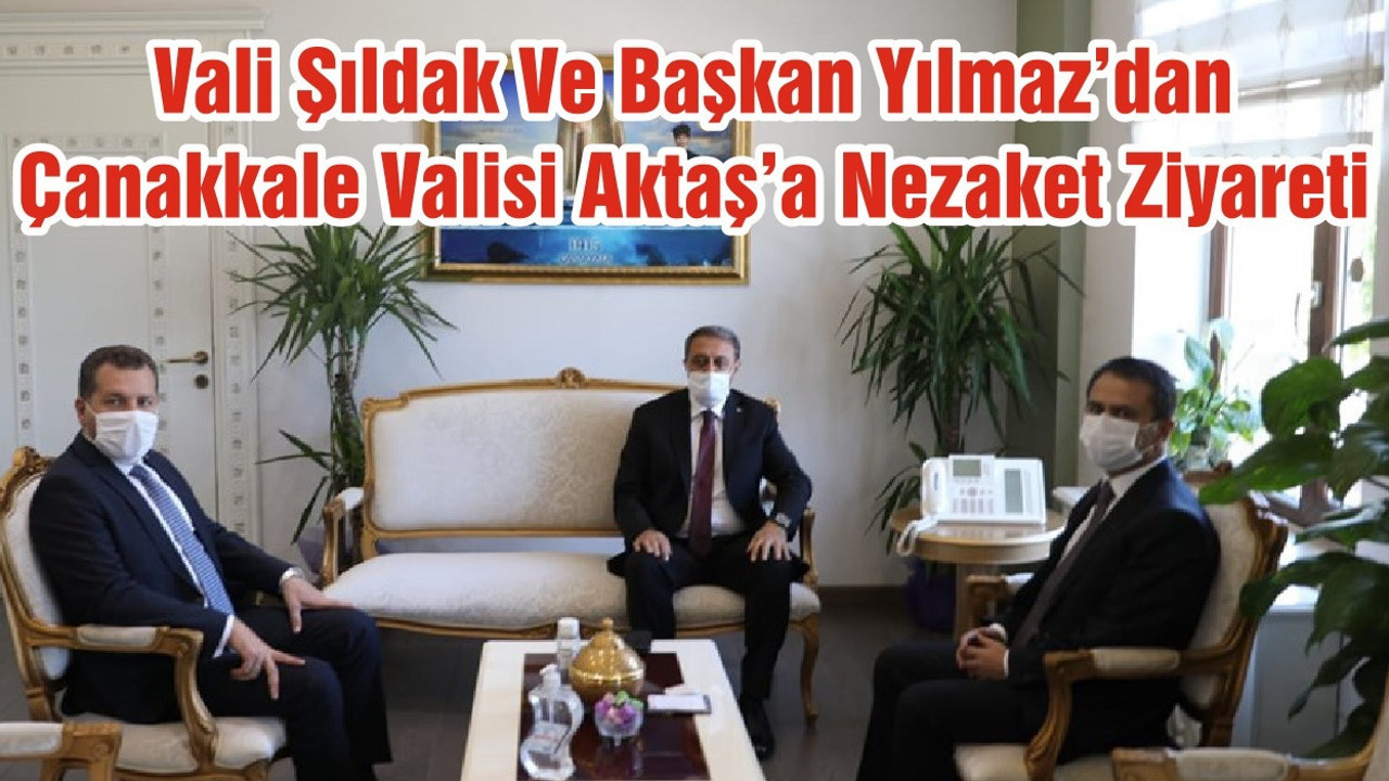Vali Hasan Şıldak Ve Büyükşehir Belediye Başkanı Yücel Yılmaz’dan Çanakkale Valisi İlhami Aktaş’a Nezaket Ziyareti