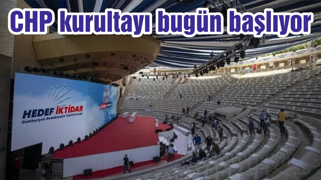 CHP kurultayı bugün başlıyor