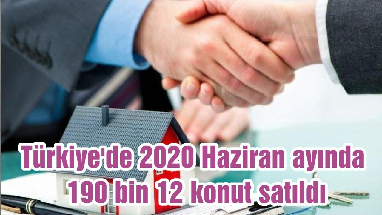 Türkiye'de 2020 Haziran ayında 190 bin 12 konut satıldı