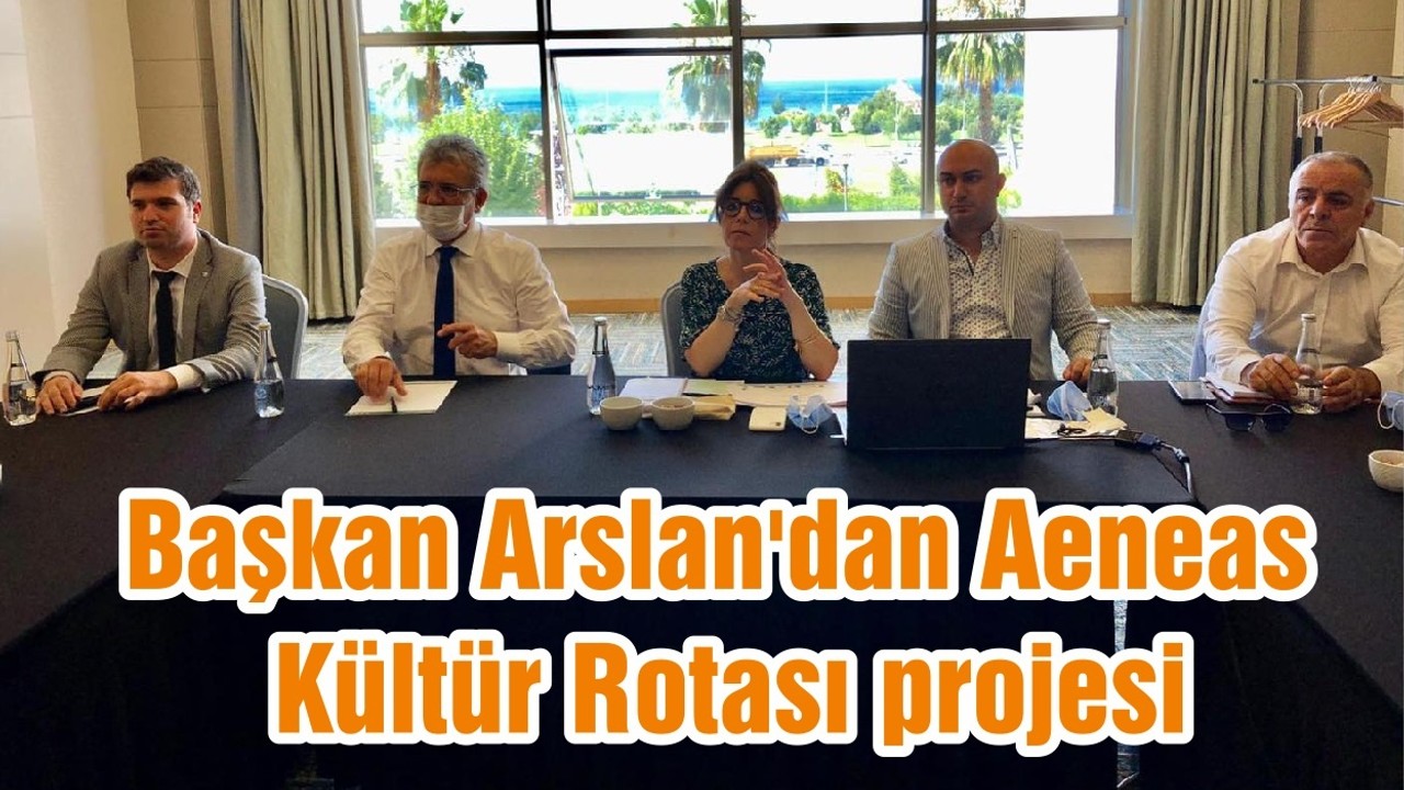 Başkan Arslan'dan Aeneas Kültür Rotası projesi