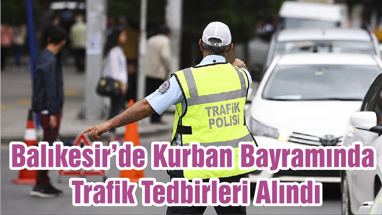 Balıkesir’de Kurban Bayramında Trafik Tedbirleri Alındı