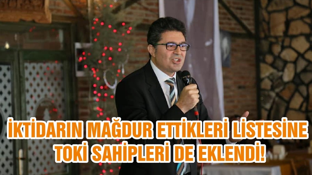 İKTİDARIN MAĞDUR ETTİKLERİ LİSTESİNE TOKİ SAHİPLERİ DE EKLENDİ!