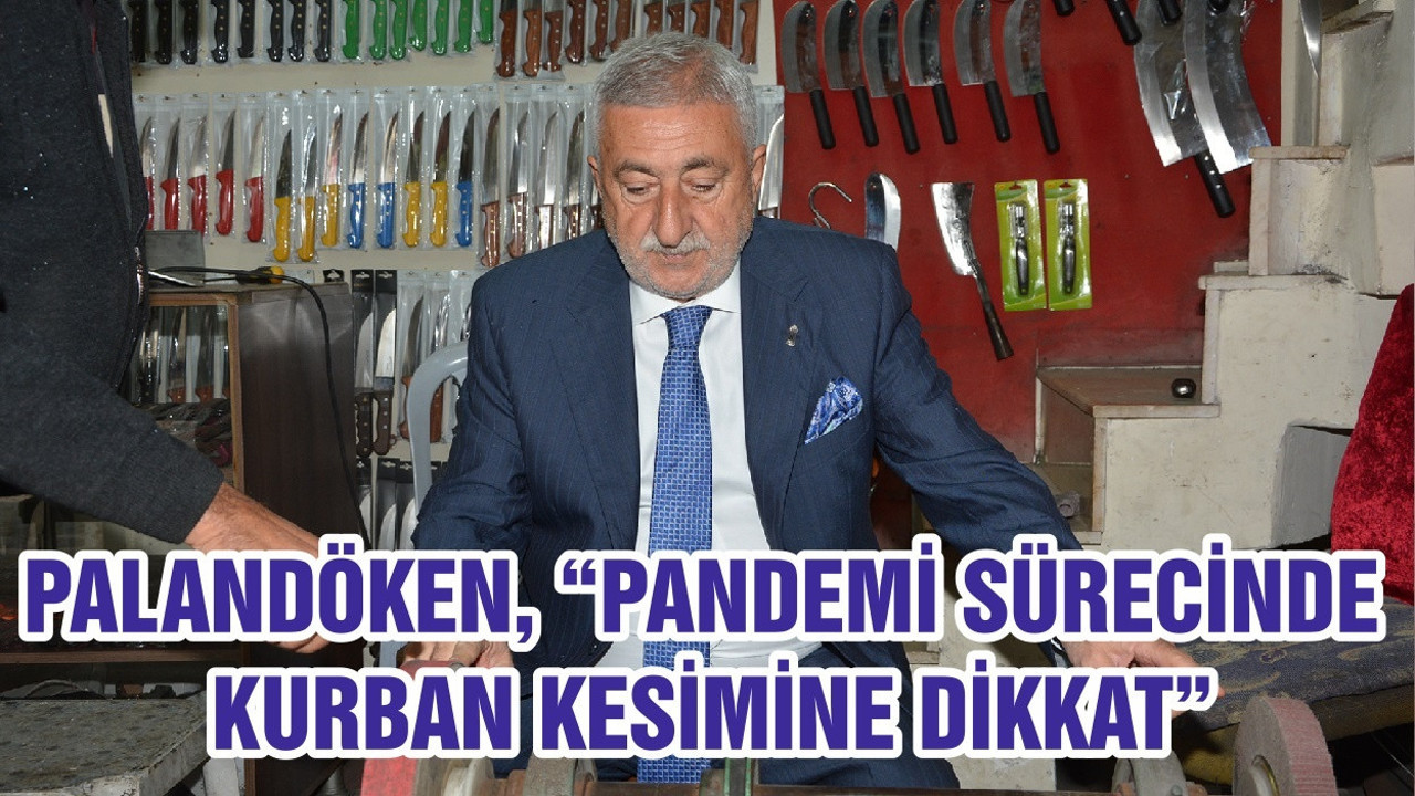 PALANDÖKEN, “PANDEMİ SÜRECİNDE KURBAN KESİMİNE DİKKAT”
